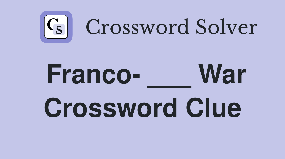 Franco- ___ War - Crossword Clue Answers - Crossword Solver